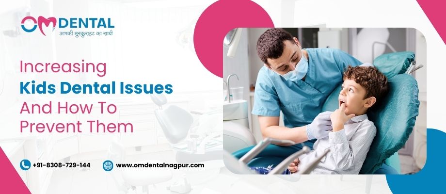 Increasing Kids Dental Issues and How To Prevent Them